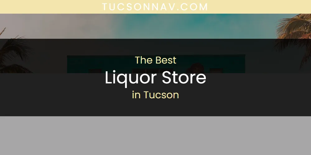 Tucson's Best Liquor Store [Updated 2025]