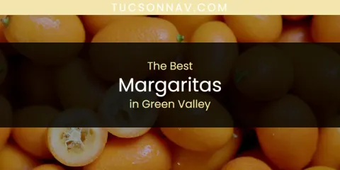The Absolute Best Margaritas in Green Valley