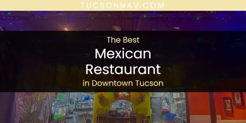 The Best Mexican Restaurant in Downtown Tucson List