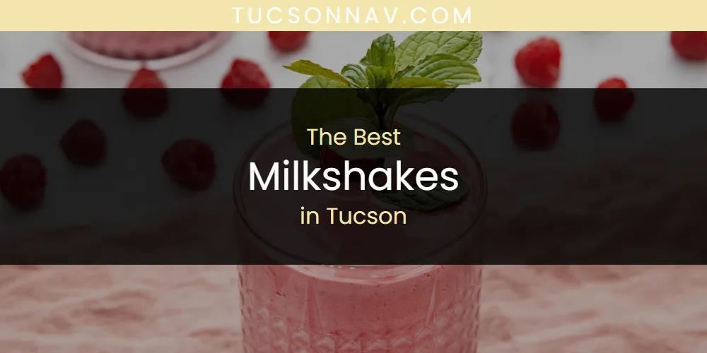 Tucson's Best Milkshakes [Updated 2025]