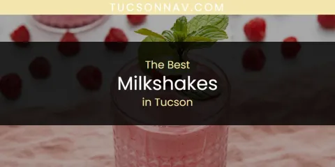 The Best Milkshakes in Tucson List