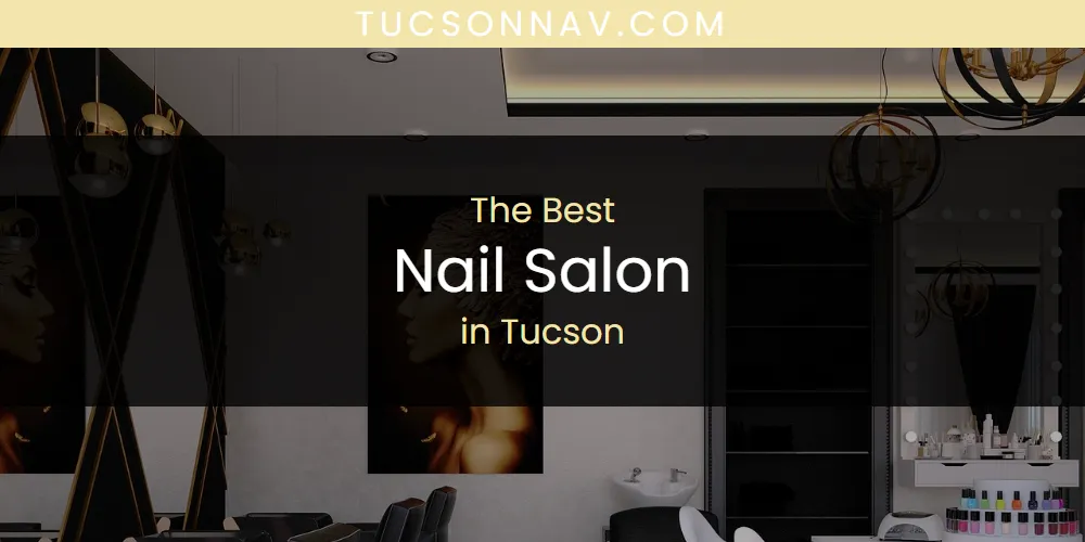 Discover the Best Nail Salon in Tucson (2026)
