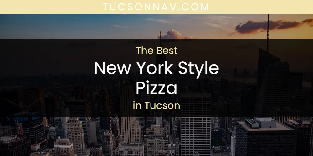 Tucson's Best New York Style Pizza [Updated 2025]