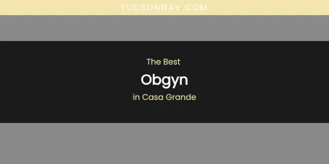 The Absolute Best Obgyn in Casa Grande