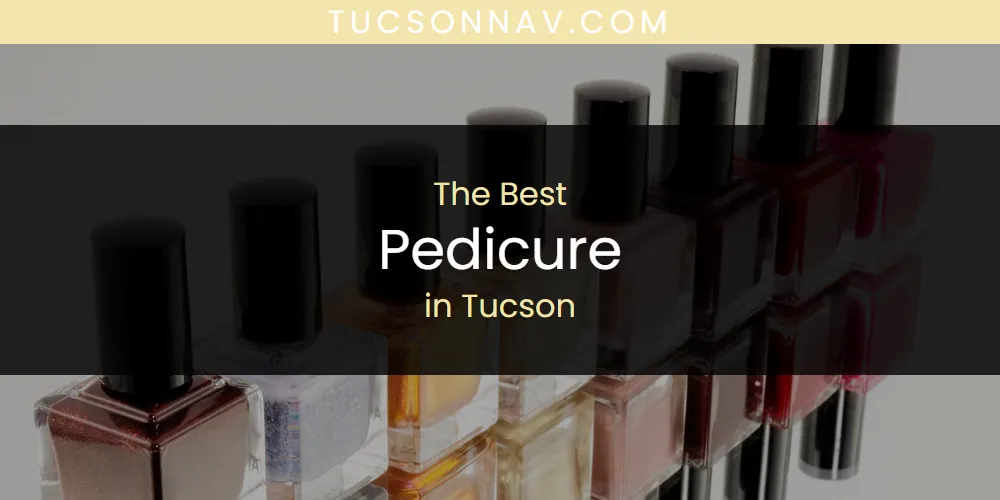 Tucson's Best Pedicure [Updated 2025]
