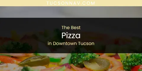 The Absolute Best Pizza in Downtown Tucson