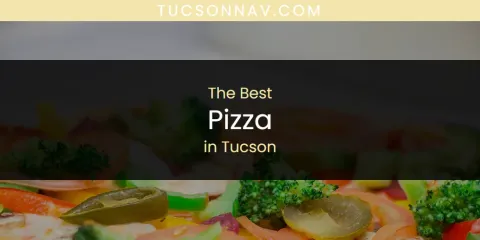 The Best Pizza in Tucson List