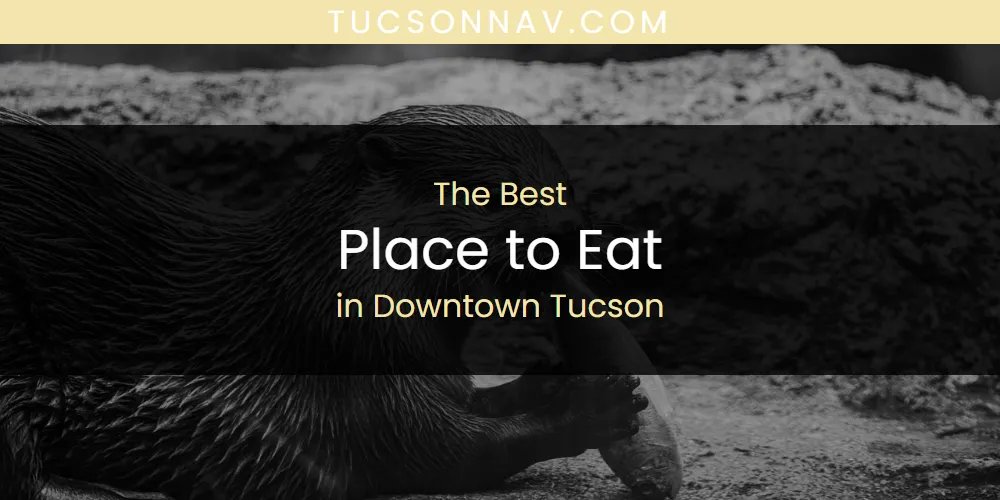 The Absolute Best Place to Eat in Downtown Tucson featured