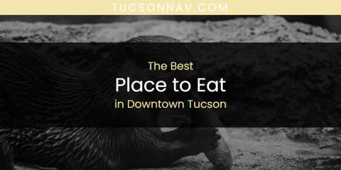 The Absolute Best Place to Eat in Downtown Tucson