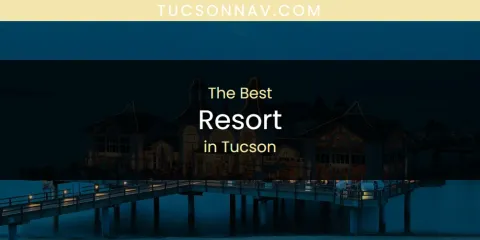 Best Resort in Tucson: Ultimate Guide