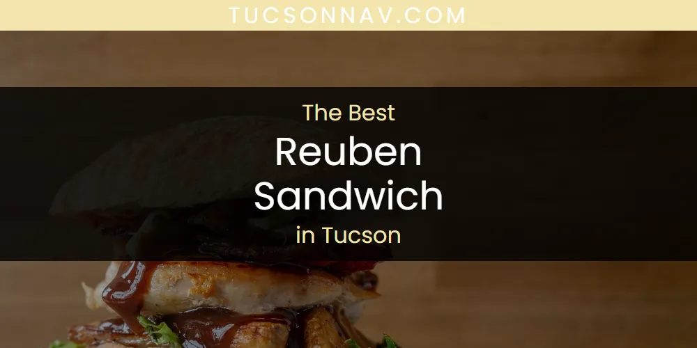 2026 Ranked: Best Reuben Sandwich in Tucson