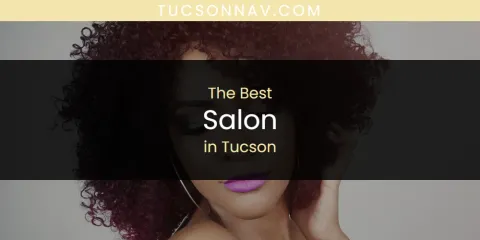 The Top-Rated Salon in Tucson