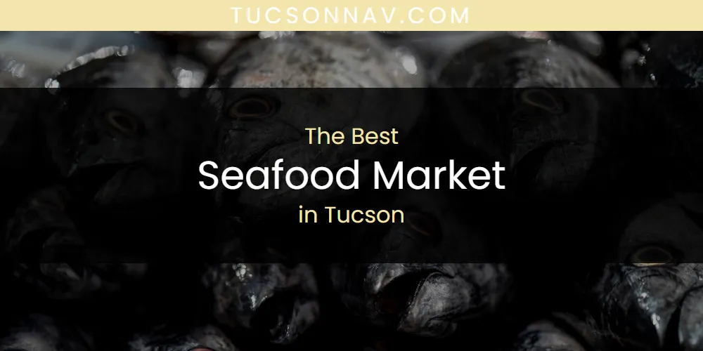 Discover the Best Seafood Market in Tucson (2026)
