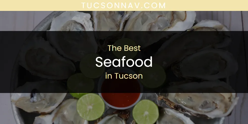 Best Seafood in Tucson: 2026 Ultimate Guide