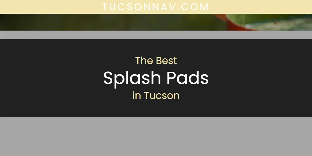 Discover the Best Splash Pads in Tucson (2026)