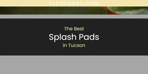 Discover the Best Splash Pads in Tucson
