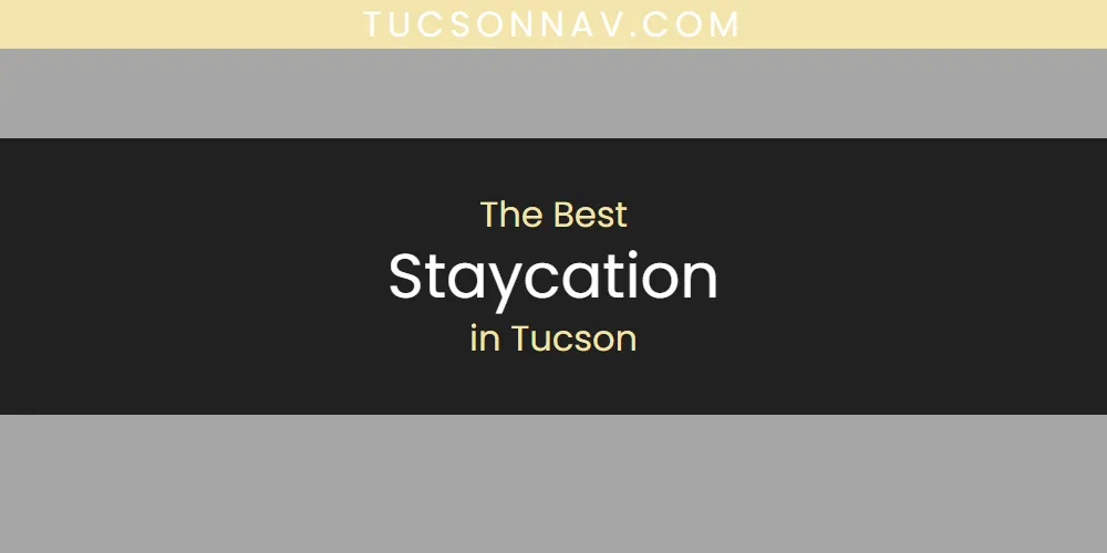 The Top-Rated Staycation in Tucson for 2026