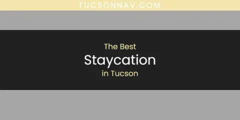 The Top-Rated Staycation in Tucson