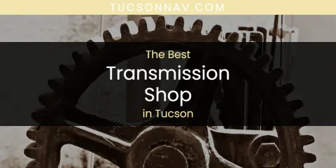 Best Transmission Shop in Tucson: Our Expert Picks