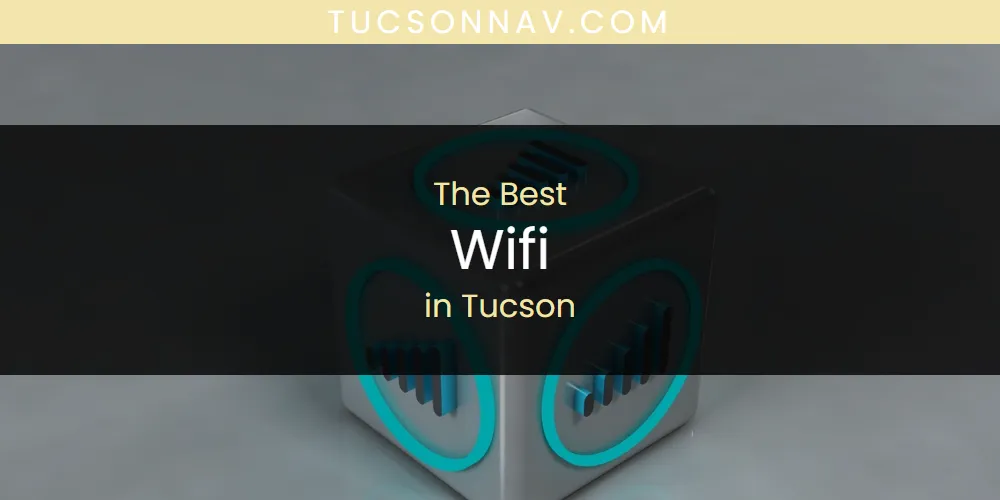 Best Wifi in Tucson: 2026 Ultimate Guide